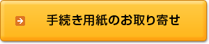 手続き用紙のお取り寄せ