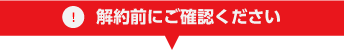 解約前にご確認ください
